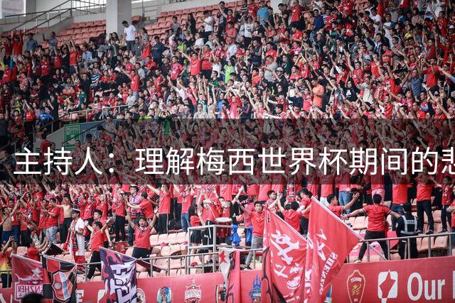 主持人：理解梅西世界杯期间的悲伤，他在赛后收不到父亲发的信息