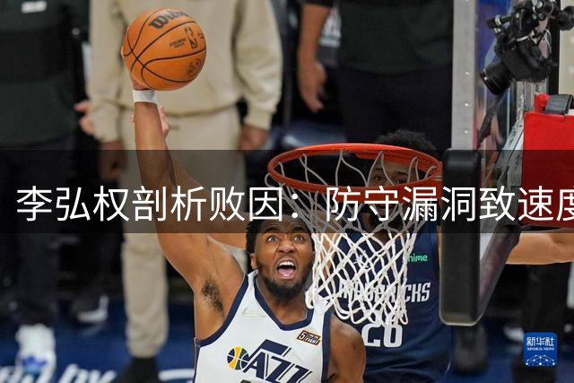 李弘权剖析败因：防守漏洞致速度优势失效 亟待窗口期调整